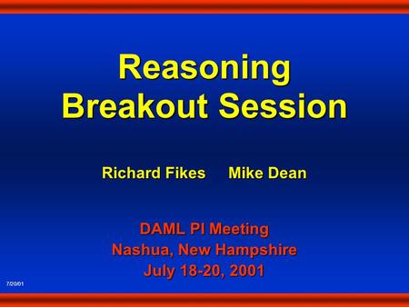 Reasoning Breakout Session 7/20/01 Richard Fikes Mike Dean DAML PI Meeting Nashua, New Hampshire July 18-20, 2001.