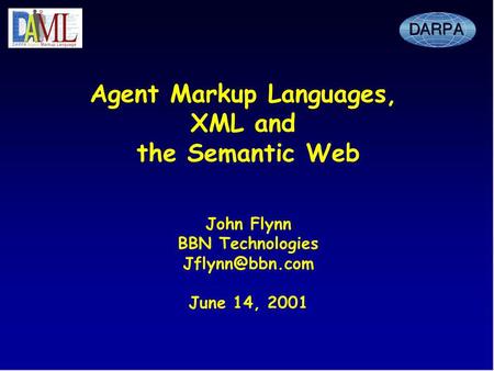 Agent Markup Languages, XML and the Semantic Web John Flynn BBN Technologies June 14, 2001.