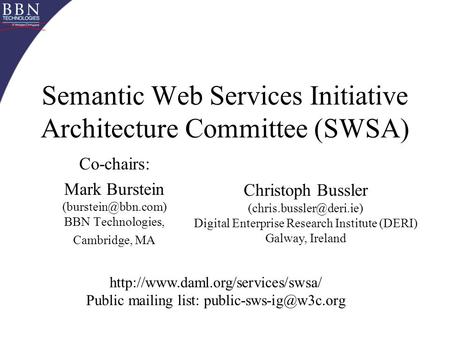 Semantic Web Services Initiative Architecture Committee (SWSA) Co-chairs: Mark Burstein BBN Technologies, Cambridge, MA Christoph Bussler.