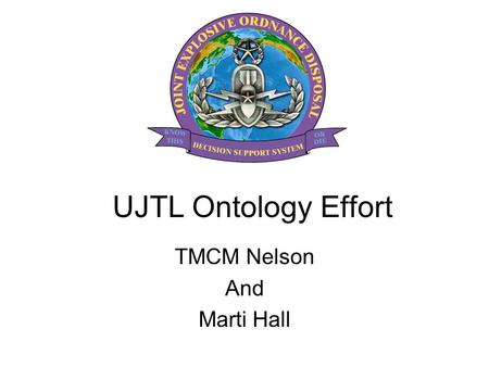 UJTL Ontology Effort TMCM Nelson And Marti Hall. Overview Vision for the UJTL and METLs Scenario Mapping Findings Proposed POA&M outline.