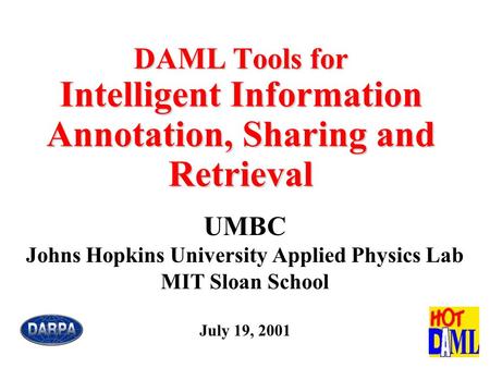 DAML Tools for Intelligent Information Annotation, Sharing and Retrieval UMBC Johns Hopkins University Applied Physics Lab MIT Sloan School July 19, 2001.