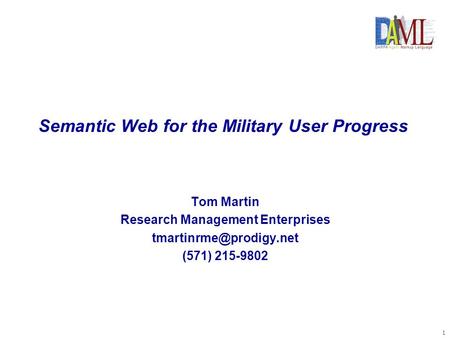 1 Semantic Web for the Military User Progress Tom Martin Research Management Enterprises (571) 215-9802.