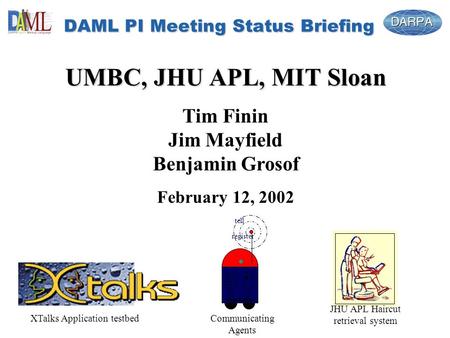 DAML PI Meeting Status Briefing UMBC, JHU APL, MIT Sloan Tim Finin Jim Mayfield Benjamin Grosof February 12, 2002 tell register JHU APL Haircut retrieval.
