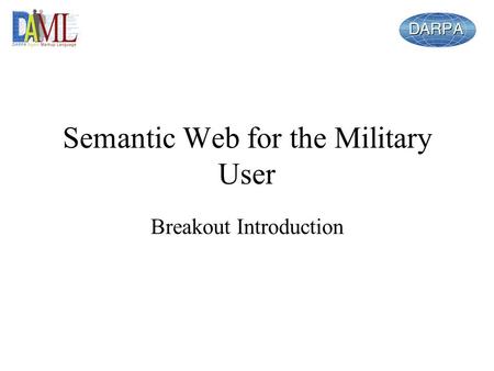 Semantic Web for the Military User Breakout Introduction.