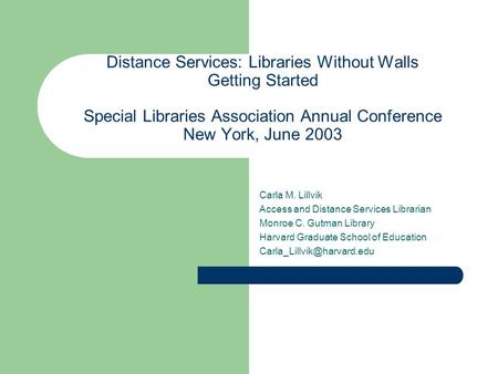 Distance Services: Libraries Without Walls Getting Started Special Libraries Association Annual Conference New York, June 2003 Carla M. Lillvik Access.