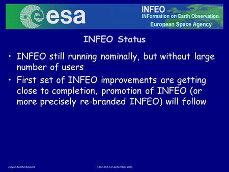 ICS 16 September 2003 INFEO Status INFEO still running nominally, but without large number of users First set of INFEO improvements.