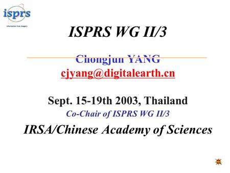 ISPRS WG II/3 Chongjun YANG Sept. 15-19th 2003, Thailand Co-Chair of ISPRS WG II/3 IRSA/Chinese Academy of Sciences.