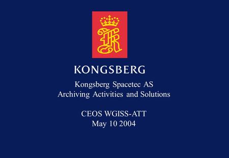 Kongsberg Spacetec AS Archiving Activities and Solutions CEOS WGISS-ATT May 10 2004.