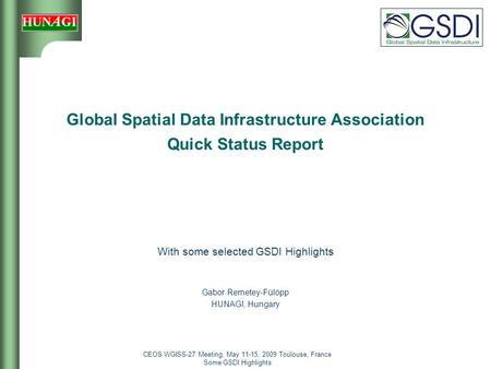 CEOS WGISS-27 Meeting, May 11-15, 2009 Toulouse, France Some GSDI Highlights 1 Global Spatial Data Infrastructure Association Quick Status Report With.