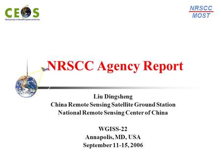 NRSCC Agency Report Liu Dingsheng China Remote Sensing Satellite Ground Station National Remote Sensing Center of China WGISS-22 Annapolis, MD, USA September.