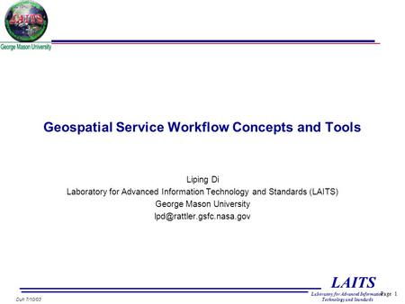 Page 1 LAITS Laboratory for Advanced Information Technology and Standards Duh 7/10/03 Geospatial Service Workflow Concepts and Tools Liping Di Laboratory.