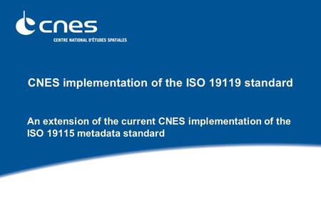 CNES implementation of the ISO 19119 standard An extension of the current CNES implementation of the ISO 19115 metadata standard.