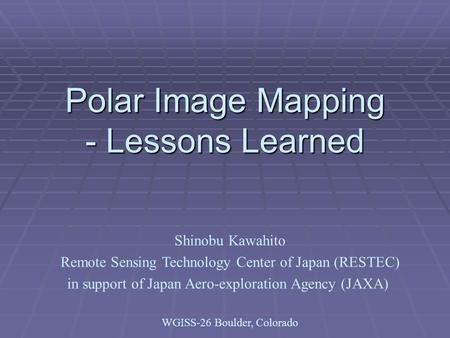 Polar Image Mapping - Lessons Learned Shinobu Kawahito Remote Sensing Technology Center of Japan (RESTEC) in support of Japan Aero-exploration Agency (JAXA)