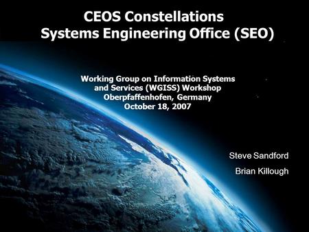 CEOS Constellations Systems Engineering Office (SEO) Working Group on Information Systems and Services (WGISS) Workshop Oberpfaffenhofen, Germany October.
