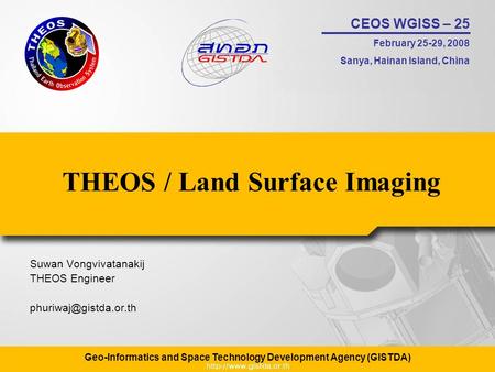 CEOS WGISS – 25 February 25-29, 2008 Sanya, Hainan Island, China Geo-Informatics and Space Technology Development Agency (GISTDA) THEOS / Land Surface.