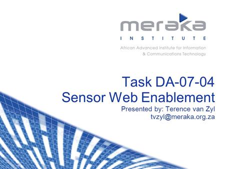 Task DA-07-04 Sensor Web Enablement Presented by: Terence van Zyl