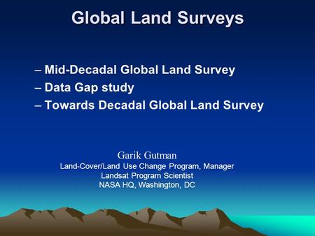 –Mid-Decadal Global Land Survey –Data Gap study –Towards Decadal Global Land Survey Garik Gutman Land-Cover/Land Use Change Program, Manager Landsat Program.