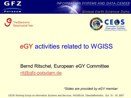 The Electronic Geophysical Year CEOS Working Group on Information Systems and Services, WGISS-24, Oberpfaffenhofen, Oct. 15 - 19, 2007 eGY activities related.