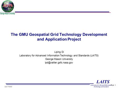 Page 1 LAITS Laboratory for Advanced Information Technology and Standards Duh 7/10/03 The GMU Geospatial Grid Technology Development and Application Project.
