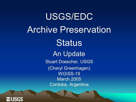 USGS/EDC Archive Preservation Status An Update Stuart Doescher, USGS (Cheryl Greenhagen) WGISS-19 March 2005 Cordoba, Argentina.