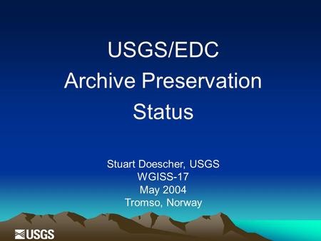 USGS/EDC Archive Preservation Status Stuart Doescher, USGS WGISS-17 May 2004 Tromso, Norway.