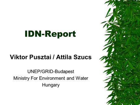 IDN-Report Viktor Pusztai / Attila Szucs UNEP/GRID-Budapest Ministry For Environment and Water Hungary.