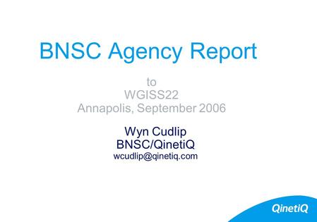 BNSC Agency Report Wyn Cudlip BNSC/QinetiQ to WGISS22 Annapolis, September 2006.