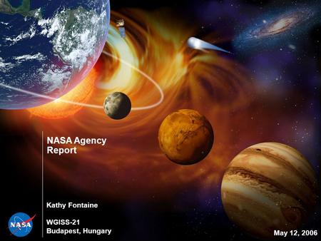 NASA Agency Report May 12, 2006 Kathy Fontaine WGISS-21 Budapest, Hungary.