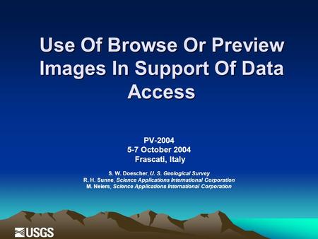 Use Of Browse Or Preview Images In Support Of Data Access PV-2004 5-7 October 2004 Frascati, Italy S. W. Doescher, U. S. Geological Survey R. H. Sunne,