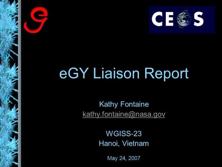 EGY Liaison Report Kathy Fontaine WGISS-23 Hanoi, Vietnam May 24, 2007.
