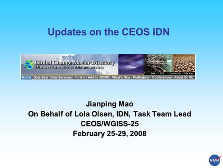 Updates on the CEOS IDN Jianping Mao On Behalf of Lola Olsen, IDN, Task Team Lead CEOS/WGISS-25 February 25-29, 2008.