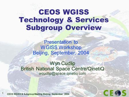 CEOS WGISS & Subgroup Meeting Beijing, September, 2004. 1 CEOS WGISS Technology & Services Subgroup Overview Wyn Cudlip British National Space Centre/QinetiQ.