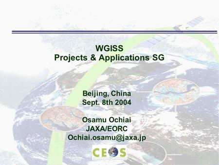 WGISS Projects & Applications SG Beijing, China Sept. 8th 2004 Osamu Ochiai JAXA/EORC