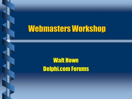 Webmasters Workshop Walt Howe Delphi.com Forums. Bells & Whistles?