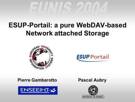 ESUP-Portail: a pure WebDAV-based Network attached Storage Pierre Gambarotto Pascal Aubry.