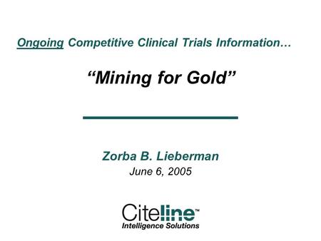 Ongoing Competitive Clinical Trials Information… Mining for Gold Zorba B. Lieberman June 6, 2005.