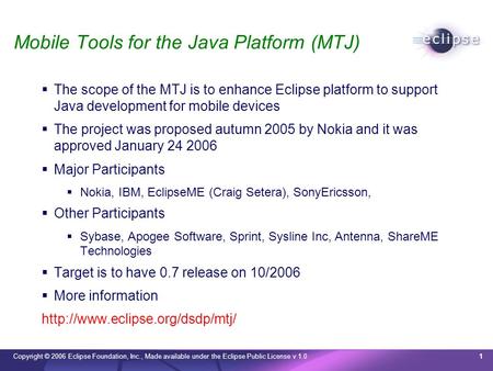 Copyright © 2006 Eclipse Foundation, Inc., Made available under the Eclipse Public License v 1.01 Mobile Tools for the Java Platform (MTJ) The scope of.