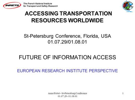 The French National Institute for Transport and Safety Research Anne Prétet - St-Petersburg Conference 01.07.29 - 01.08.01 1 ACCESSING TRANSPORTATION RESOURCES.