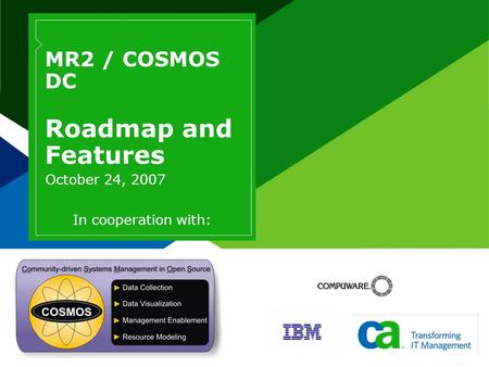 MR2 / COSMOS DC Roadmap and Features October 24, 2007 In cooperation with: