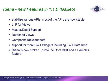 Copyright © 2009 compeople AG, Made available under the Eclipse Public License v 1.0 Riena - new Features in 1.1.0 (Galileo) stabilize various APIs, most.