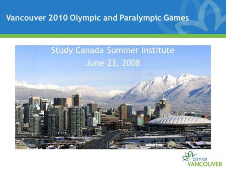 Vancouver 2010 Olympic and Paralympic Games Study Canada Summer Institute June 23, 2008.