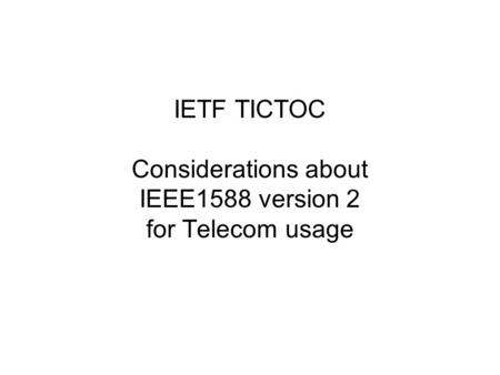 IETF TICTOC Considerations about IEEE1588 version 2 for Telecom usage.