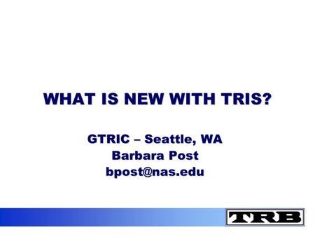 WHAT IS NEW WITH TRIS? GTRIC – Seattle, WA Barbara Post