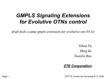 Page - 1IETF 76, Hiroshima, November 8-13, 2009 GMPLS Signaling Extensions for Evolutive OTNs control draft-fuxh-ccamp-gmpls-extension-for-evolutive-otn-03.txt.