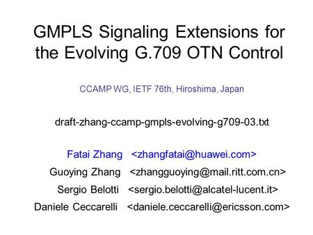 CCAMP WG, IETF 76th, Hiroshima, Japan draft-zhang-ccamp-gmpls-evolving-g709-03.txt Fatai Zhang Guoying Zhang Sergio Belotti Daniele Ceccarelli GMPLS Signaling.
