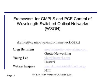 Page - 1 74 th IETF – San Francisco, CA, March 2009 Framework for GMPLS and PCE Control of Wavelength Switched Optical Networks (WSON) Greg