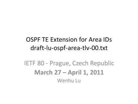 OSPF TE Extension for Area IDs draft-lu-ospf-area-tlv-00.txt IETF 80 - Prague, Czech Republic March 27 – April 1, 2011 Wenhu Lu.