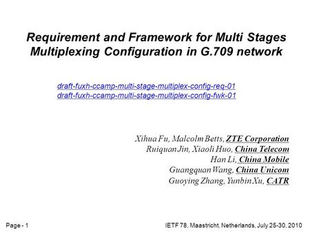 IETF 78, Maastricht, Netherlands, July 25-30, 2010Page - 1 Requirement and Framework for Multi Stages Multiplexing Configuration in G.709 network draft-fuxh-ccamp-multi-stage-multiplex-config-req-01.
