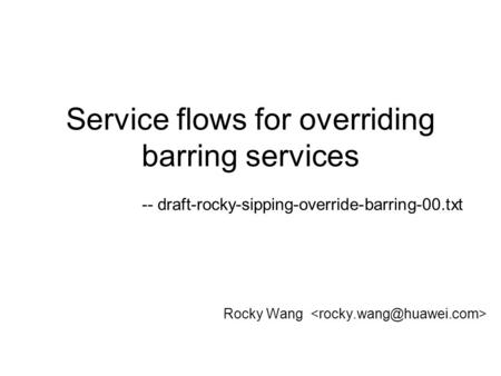 Service flows for overriding barring services Rocky Wang -- draft-rocky-sipping-override-barring-00.txt.