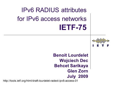 Benoit Lourdelet Wojciech Dec Behcet Sarikaya Glen Zorn July 2009 IPv6 RADIUS attributes for IPv6 access networks IETF-75